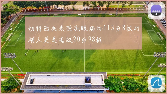 切特西决表现亮眼场均113分8板对湖人更是高效20分98板